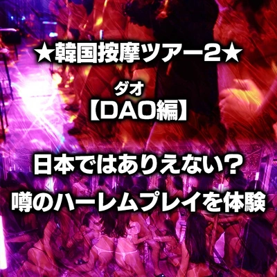 ★韓国按摩ツアー2★【DAO-ダオ-編】日本ではありえない？噂のハーレムプレイを体験