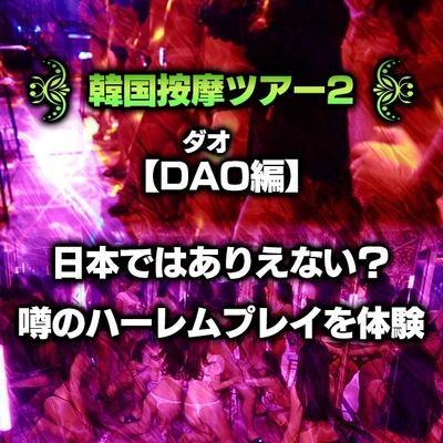 ★韓国按摩ツアー2★【DAO-ダオ-編】日本ではありえない？噂のハーレムプレイを体験