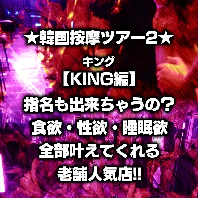 ★韓国按摩ツアー2★【KING-キング-編】えっ？指名も出来ちゃうの？食欲・性欲・睡眠欲全部叶えてくれる老舗人気店!!