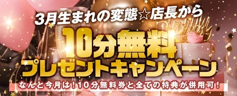 3月生まれの変態☆店長から   10分無料プレゼントキャンペーン